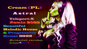 Cream (PL) - Astral (Teleport-X Remix 2022,Melodic House&Progressive House,Extended Version)#22,.mp4