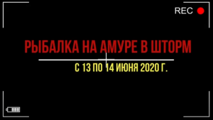 Рыбалка на Амуре в шторм. 13 июня 2020 г