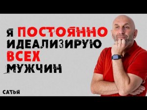 Сатья. Я постоянно идеализирую всех мужчин