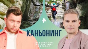 Каньонинг — Невероятно интересные истории (01.08.2024)