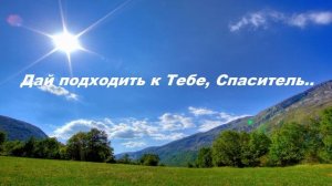Дай подходить к Тебе, Спаситель..