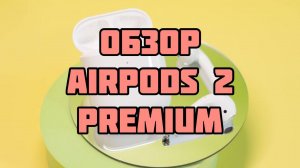 Обзор AirPods 2 Premium.MOV