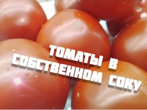 ВКУСНЕЙШИЕ ТОМАТЫ В СОБСТВЕННОМ СОКУ. ЗАГОТОВКИ НА ЗИМУ!!! Мамины рецепты.