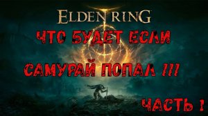 ЧТО БУДЕТ ЕСЛИ САМУРАЙ ПОПАЛ ?!!!     elden ring часть №1