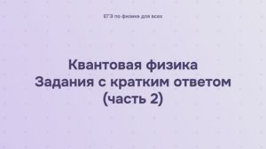 16.2.1.2 Квантовая физика. Задания с кратким ответом (часть 2)