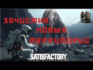 Satisfactory прохождение #10. Зачистка новых территорий.