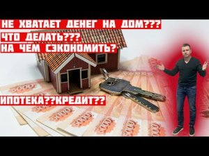 На чем можно сэкономить при покупке дома и стоит ли откладывать покупку?
