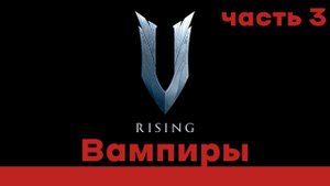 ?? V rising / Вся власть Вампирам / Детальный разбор / Часть 3 ??