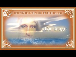 Православные рассказы и притчи. Бог везде.