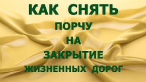 Снять порчу на закрытие жизненных дорог.