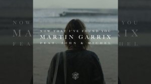 Martin Garrix - Now That I've Found You (feat. John & Michel) [Extended Mix]