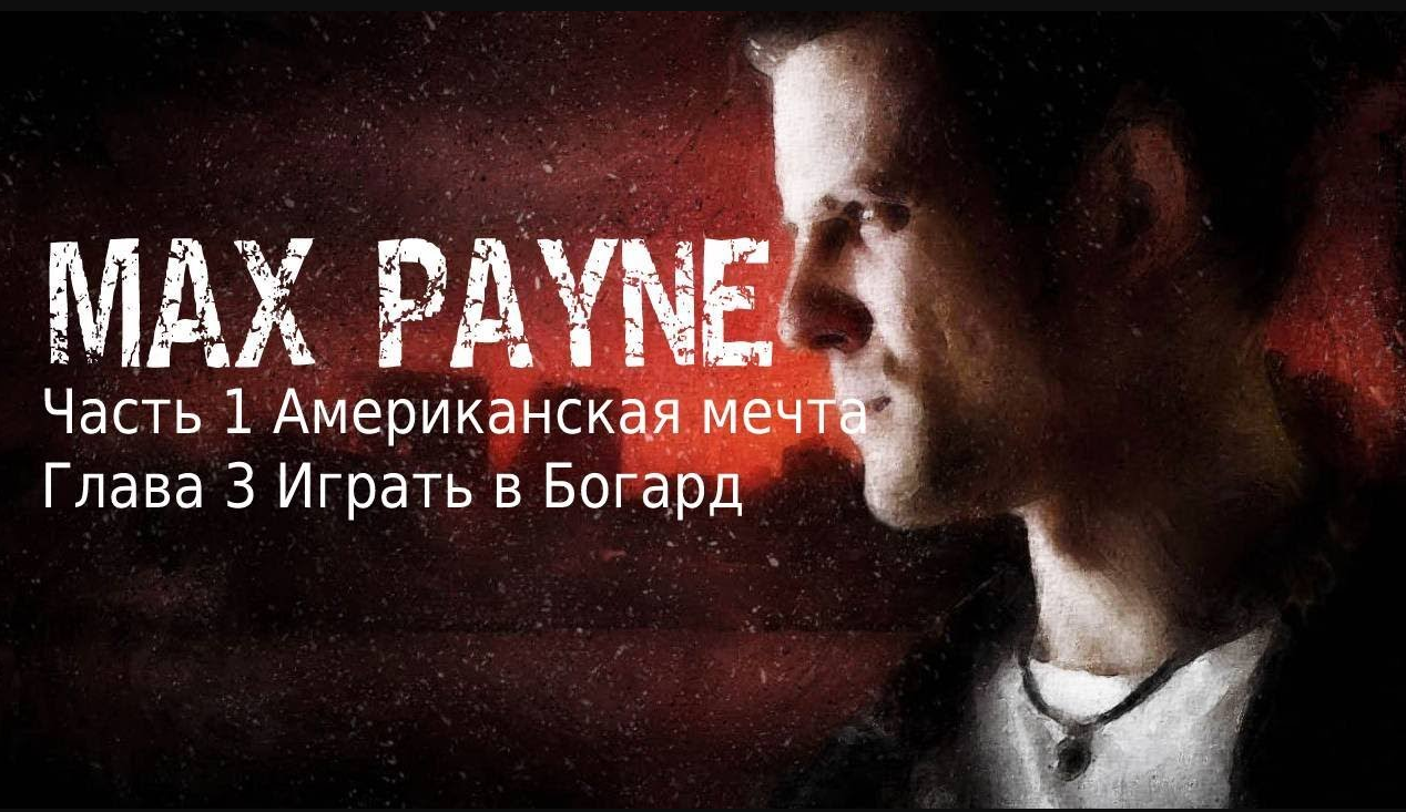 Max Payne Часть 1 Американская мечта Глава 3 Играть в Богард