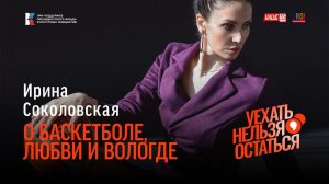 Ирина Соколовская / О баскетболе, любви и Вологде / Уехать нельзя остаться