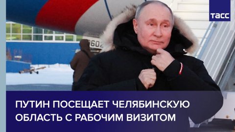 Путин посещает Челябинскую область с рабочим визитом