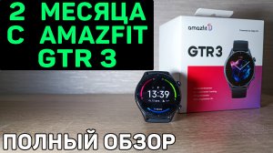 Amazfit GTR 3. Полный обзор спустя 2 месяца использования