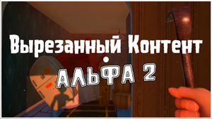 Исследуем Вырезанный Контент - Привет Сосед Альфа 2