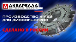 Производство фрез для диссольверов Акварелла™ Россия