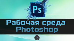#2 Рабочая среда в Photoshop, Уроки Photoshop для начинающих