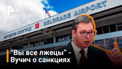 Вучич заявил о попытках срыва авиасообщения из Сербии в РФ / РЕН Новости