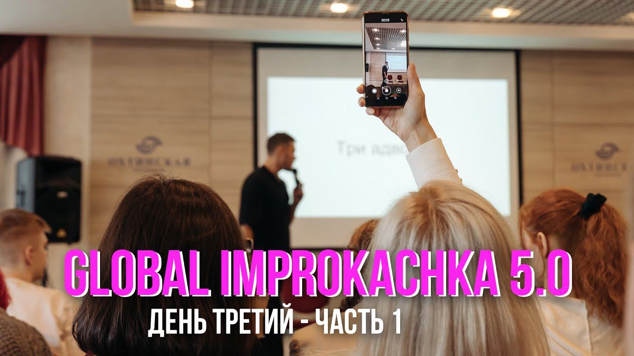 GLOBAL IMPROKACHKA 5.0 (ДЕНЬ ТРЕТИЙ) ЧАСТЬ 1 - ТЕОРИЯ И ПРАКТИКА ОТ МИХАИЛА ХОХРЯКОВА