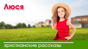 Люся - ИНТЕРЕСНЫЙ ХРИСТИАНСКИЙ РАССКАЗ | Христианские рассказы