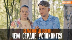 Сельский детектив 1,2,3,4 серия Чем сердце успокоится (2023) Мелодрама Детектив