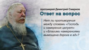 "Господь и намерения целует" и "Благими намерения устлана дорога в ад" - нет ли тут противоречия?