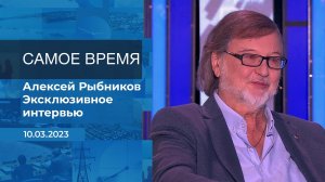 Эксклюзивное интервью Алексея Рыбникова. Время покажет. Часть 2. Выпуск от 10.03.2023