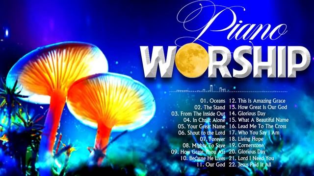 Soul Lifting Piano Worship Instrumental Music 2021 | Best Of Hillsong, Bethel Music, Chris Tomlin