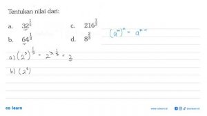 Tentukan nilai dari: a. (32)^(1/5) c. (216)^(1/3) b. 64^(1/3) d. 8^(2/3)