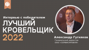 За кулисами «Лучшего кровельщика 2022»: интервью с Александром Гугняковым, победителем в номинации «