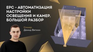 EPC - автоматизация настройки освещения и камер. Большой разбор