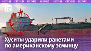 Американский эсминец под ракетным ударом: хуситы бьют по судоходству / Известия