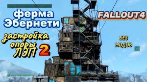 Fallout 4. Ферма Эбернети. Застройка опоры ЛЭП (Процесс ч.2) без модов.