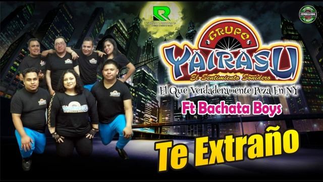 TE EXTRANO , TE OLVIDO ,TE AMOR **** GRUPO YAIRASU FEAT BACHATA BOYS **** BACHATA смотреть онлайн