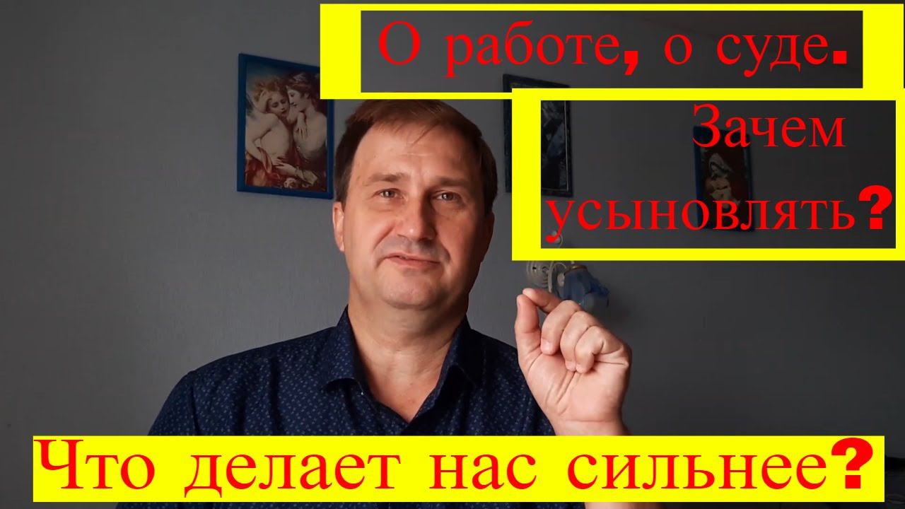 Что делает нас сильнее? Об усыновлении и о суде.