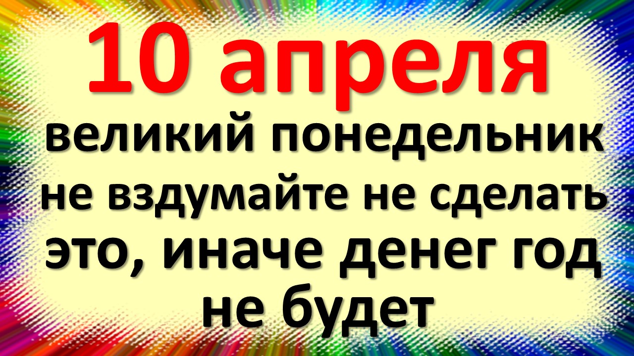 10 апреля Великий Понедельник, Илларионов день. Что нельзя делать. Народные традиции и приметы