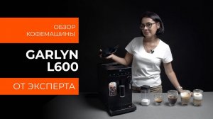 Подробный обзор кофемашины GARLYN L600 от технического эксперта