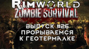 Прорываемся к геотермалке - #26 Прохождение Rimworld alpha 18 с модами, Zombieland