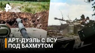 За важнейшие позиции под Бахмутом развернулась артиллерийская дуэль с ВСУ / РЕН Новости