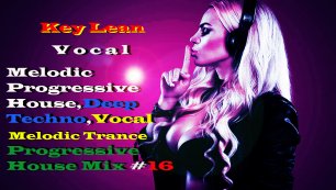 Key Lean-Melodic&Progressive Mix #16,Vocal Melodic Progressive House,Deep Techno,Melodic Trance .mp4