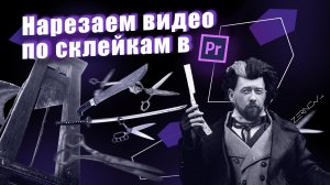 Нарезаем видео по склейкам в Adobe Premiere!