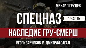 СПЕЦНАЗ. Наследие ГРУ-СМЕРШ. 1 часть. В гостях Михаила Грудева Дмитрий Сагал и Игорь Зайчиков. ИЗВОР