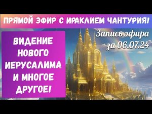 Прямой эфир с Ираклием Чантурия! Видение Нового Иерусалима и другое!