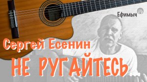 Ефимыч - Не ругайтесь (С. Есенин)