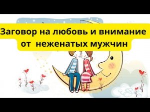 Заговор на любовь и внимание от неженатых мужчин.