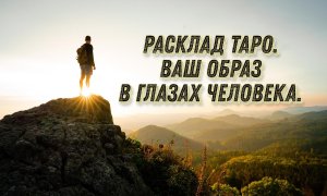 Расклад Таро. Ваш образ в глазах человека.