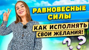 РАВНОВЕСНЫЕ СИЛЫ или как исполнять свои желания?