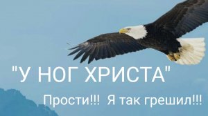 "У НОГ ХРИСТА! " | ПРОСТИ!! Я ТАК ГРЕШИЛ!
