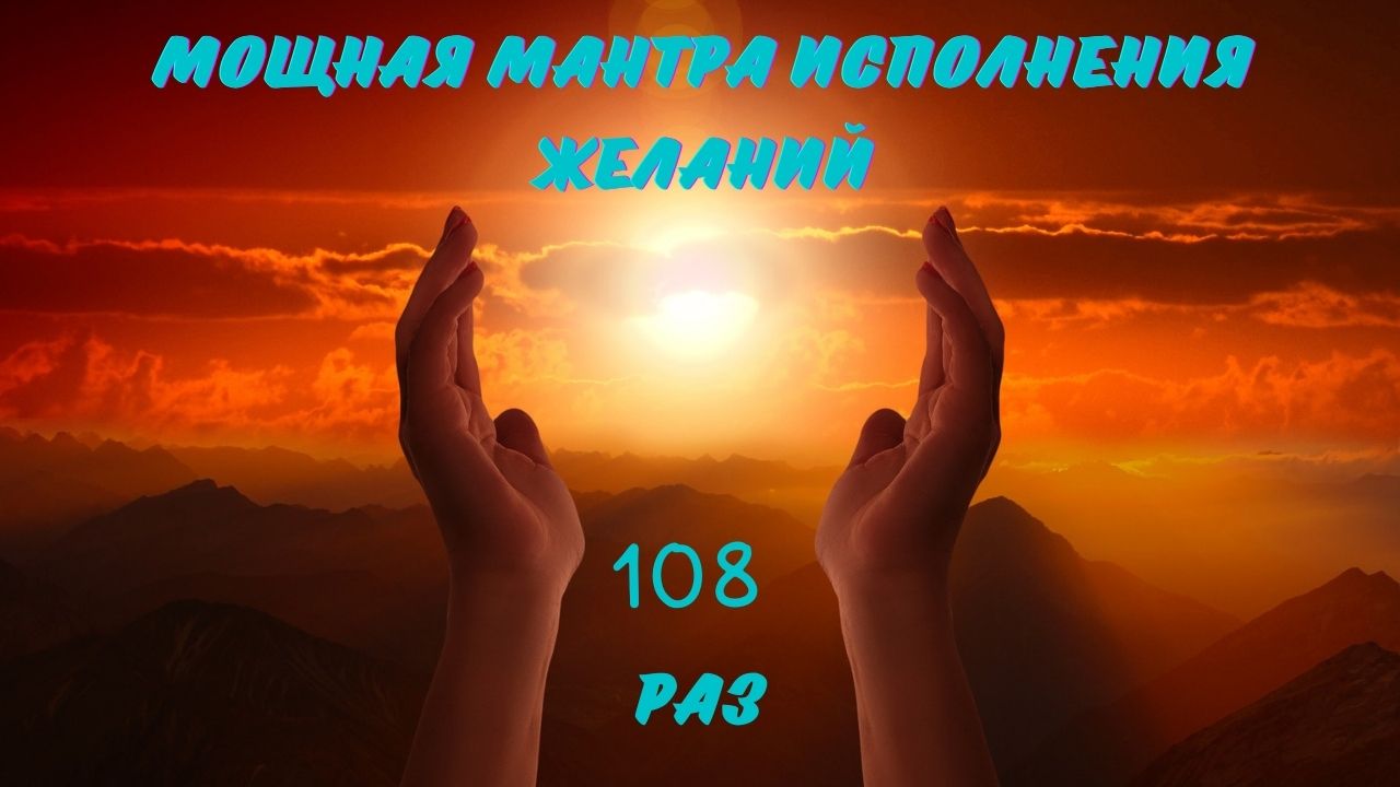 МОЩНАЯ МАНТРА ИСПОЛНЕНИЯ ЖЕЛАНИЙ!!! 108 РАЗ!